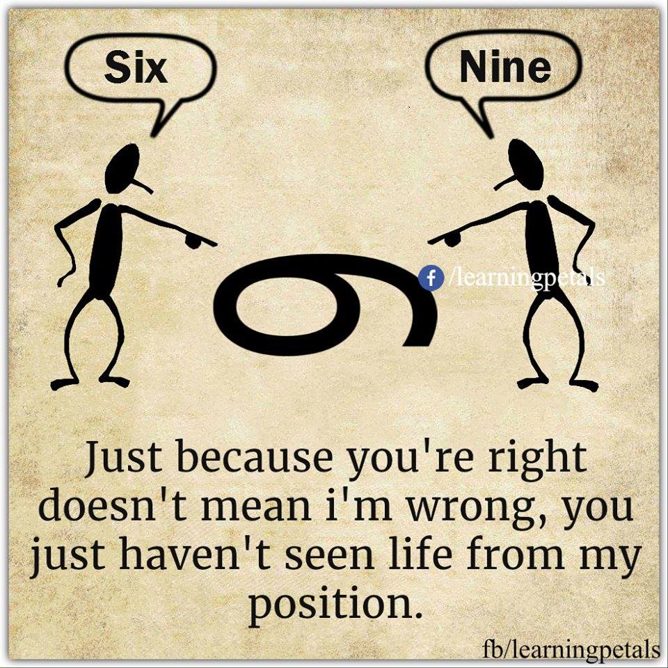 Just because you’re right doesn’t mean I’m wrong, you just haven’t seen life from my position.