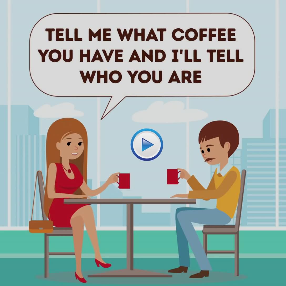 Tell me what coffee you have and I'll tell who you are