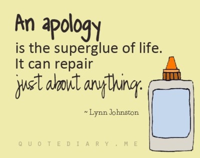 An apology is the superglue of life! It can repair just about anything. - Lynn Johnston