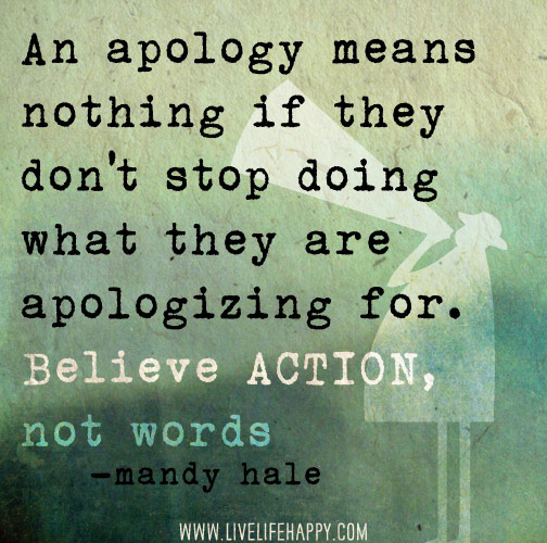 https://www.askideas.com/media/82/An-apology-means-nothing-if-they-dont-stop-doing-what-they-are-apologizing-for.-Believe-ACTION-not-words.-Mandy-Hale..jpg