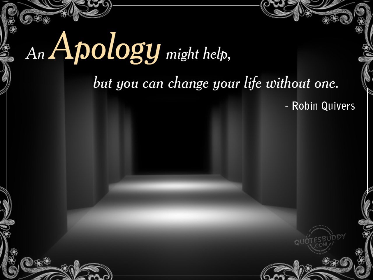 An apology might help, but you can change your life without one. - Robin Quivers