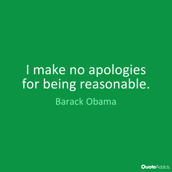 I make no apologies for being reasonable. - Barack Obama