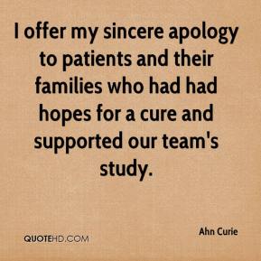 I offer my sincere apology to patients and their families who had had hopes for a cure and supported our team's study. - Ahn Curie