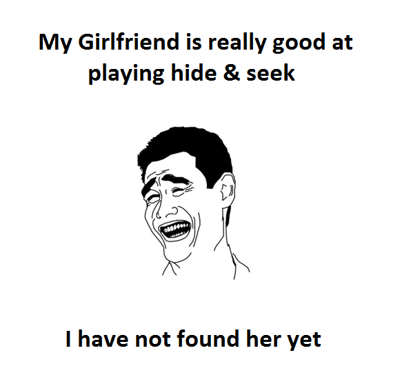 My girlfriend is really good at playing hide and seek