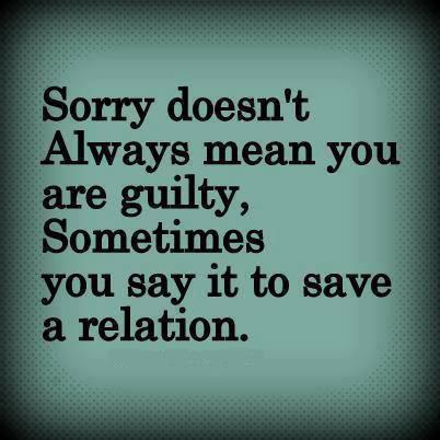 Sorry Doesn't Always Mean You Are Guilty Sometimes You Say It To Save A Relation.