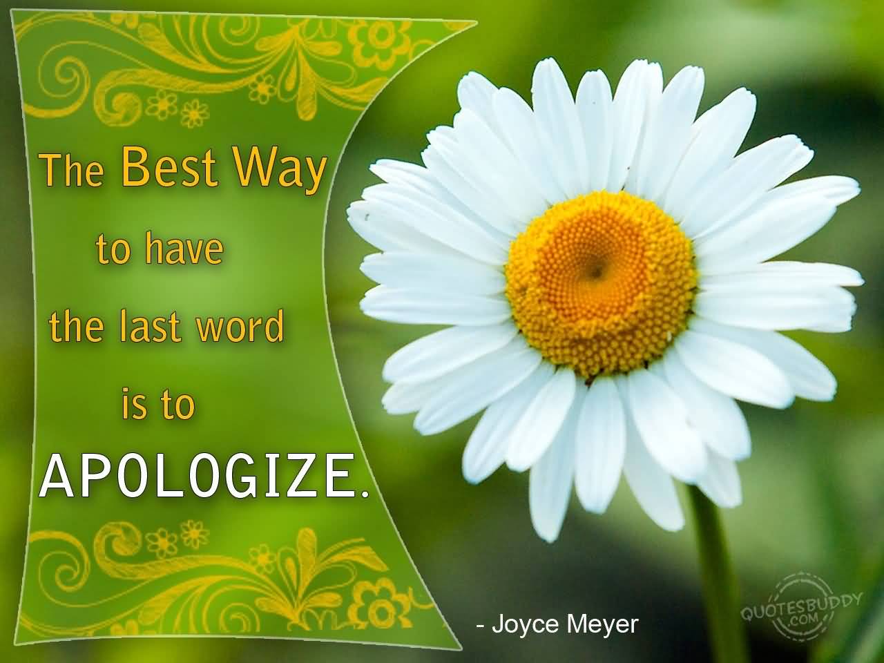 The best way to have the last word is to apologize. - Joyce Meyer