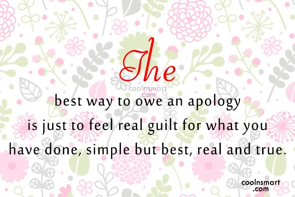 The best way to owe an apology is just to feel real guilt for what you have done, simple but best, real and true.