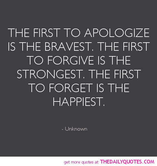 The first to apologize is the bravest. The first to forgive is the strongest. And the first to forget is the happiest.