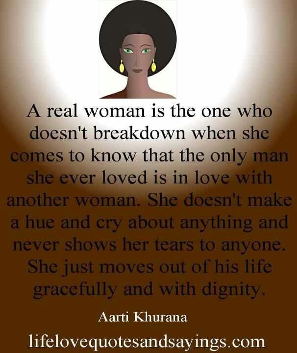 A real woman is the one who doesn't breakdown when she comes to know that the only man she ever loved is in love with another woman. She doesn't make a ... Aarti Khurana