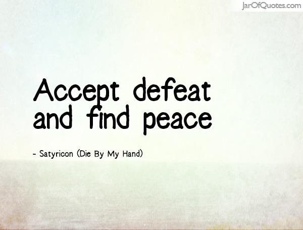 Accept defeat and find peace Satyricon (Die By My Hand)