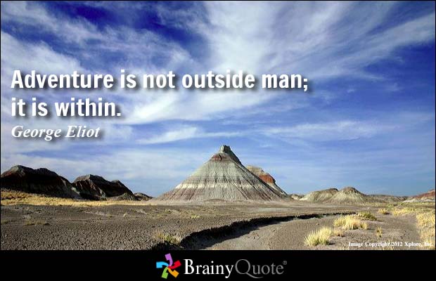 Adventure is not outside man; it is within. - George Eliot