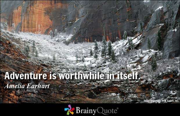 Adventure is worthwhile in itself - Amelia Earhart