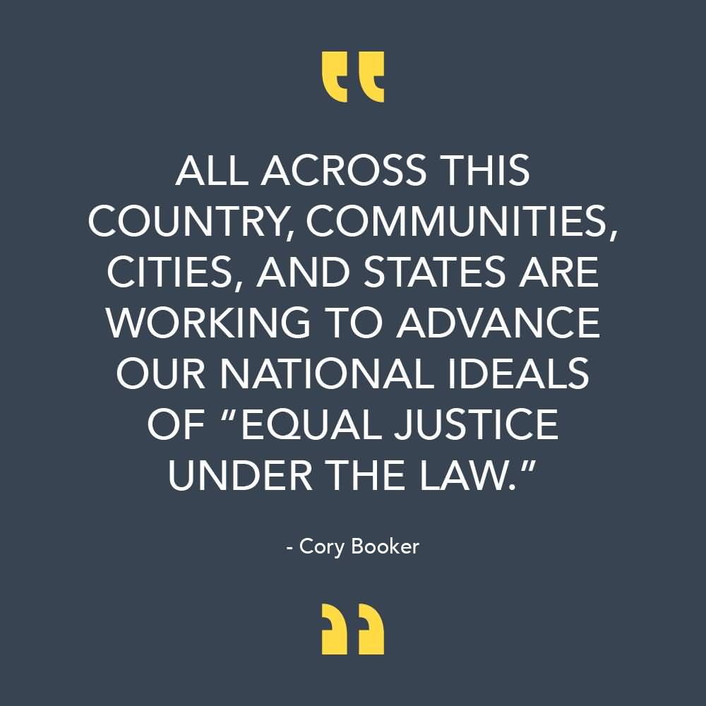All across this country, communities, cities, and states are working to advance our national ideals of “equal justice under the law. Cory Booker