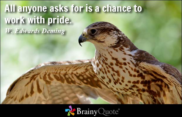 All anyone asks for is a chance to work with pride. W. Edwards