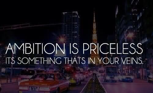Ambition Is Priceless Its Something Thats In Your Veins.