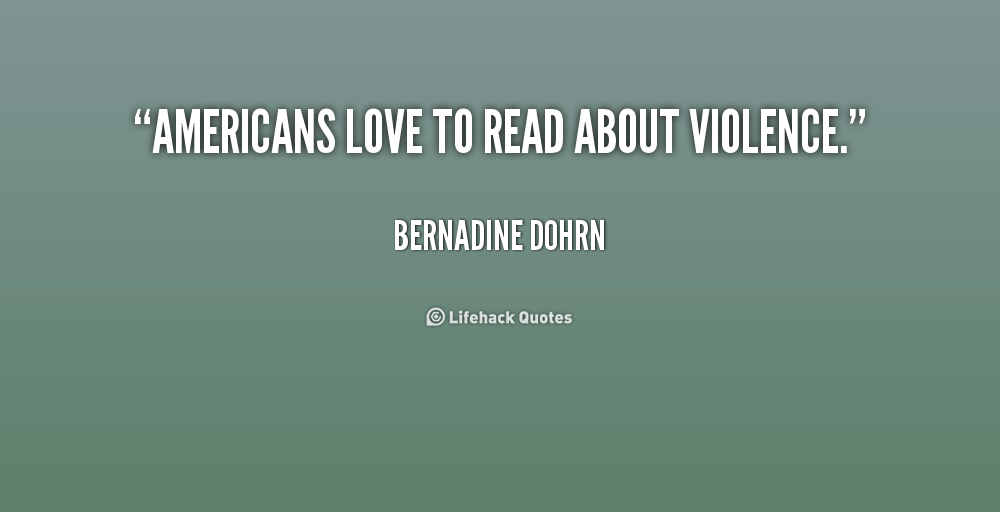 Americans love to read about violence. - Bernadine Dohrn