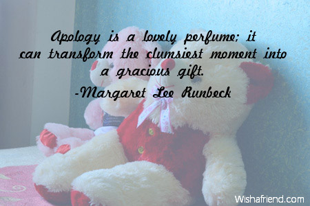 Apology Is A Lovely Perfume It Can Transform The Clumsiest Moment Into A Gracious Gift. - Margaret Lee Runbeck