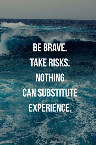 Be brave, take risks, nothing can substitute experience