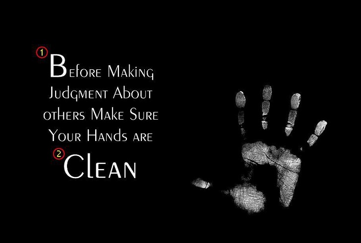 Before Making Judgement about Others, Make Sure Your Hands Are Clean.