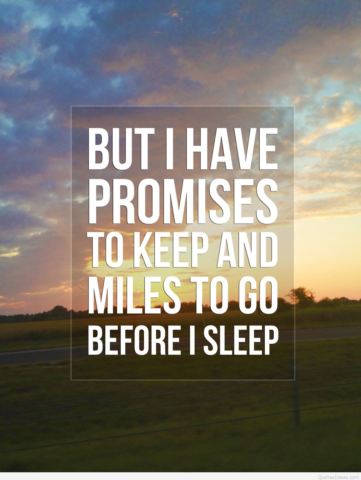 But I have promises to keep, And miles to go before I sleep