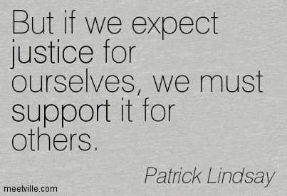 But If We Expect Justice For Ourselves We Must Support It For Other. Patrick Lindsay