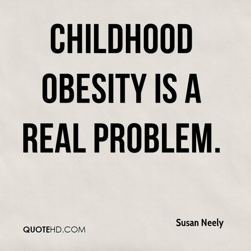 Childhood obesity is a real problem. Susan Neely