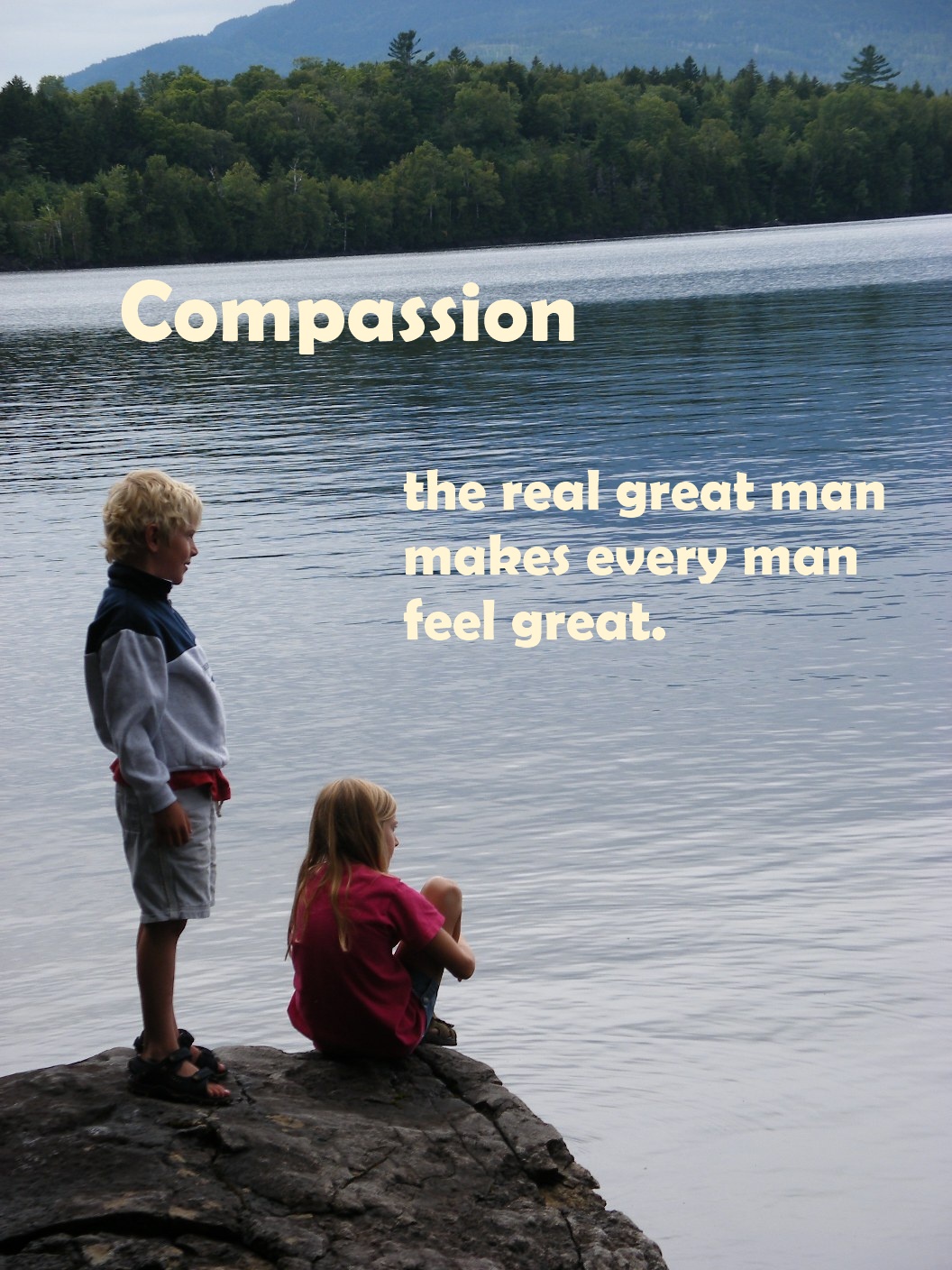Compassion - The real great man makes every man feel great.
