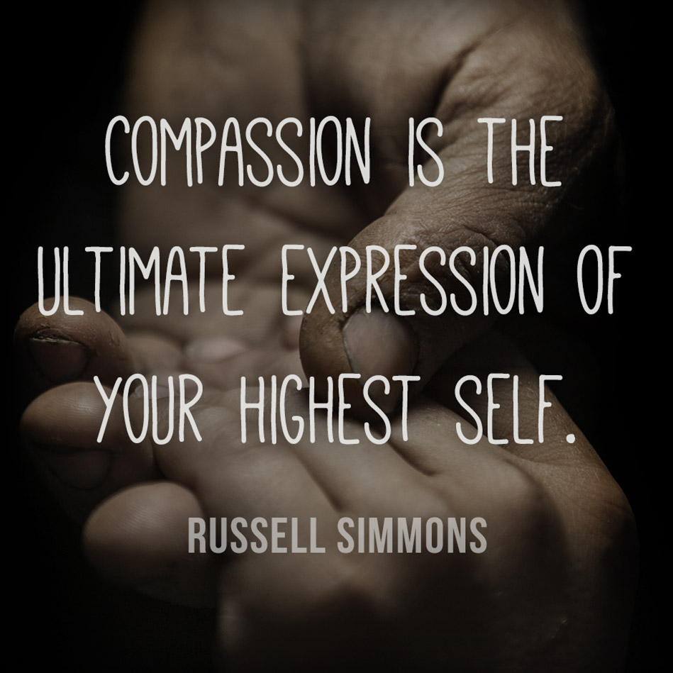 Compassion is the ultimate expression of your highest self. Russell Simmons