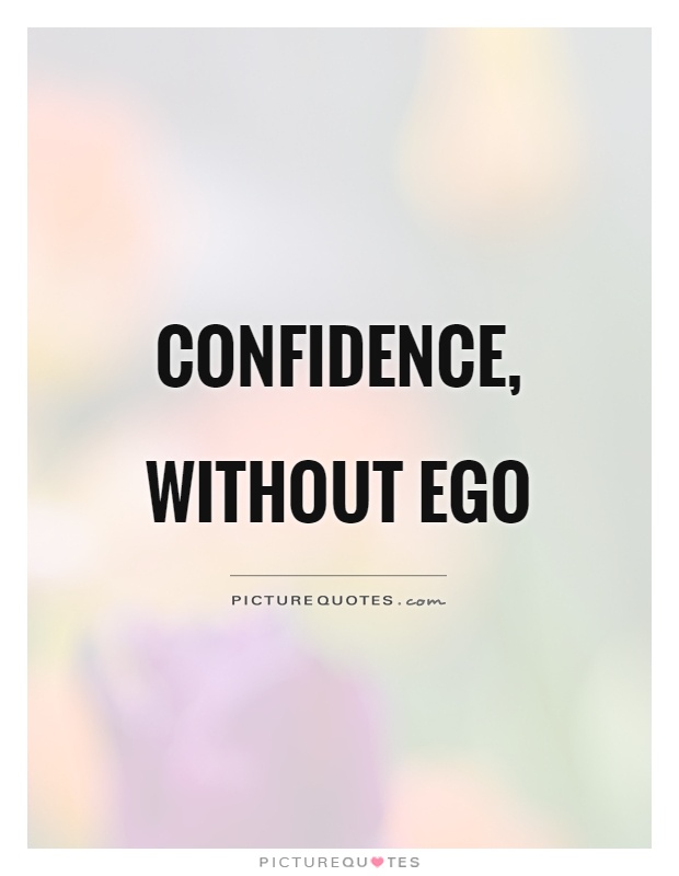 Confidence, without ego