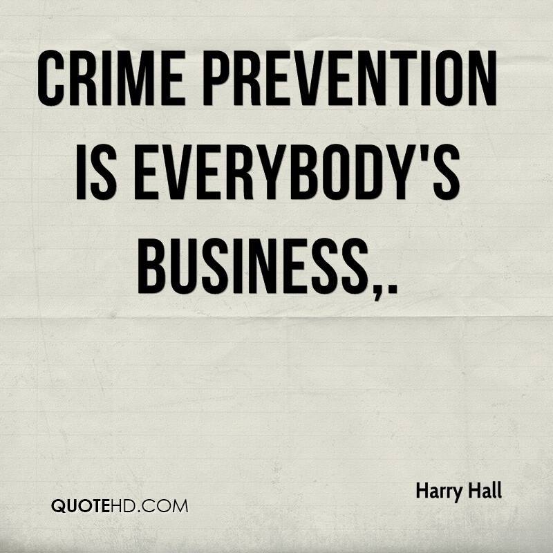 Crime prevention is everybody's business. Harry Hall