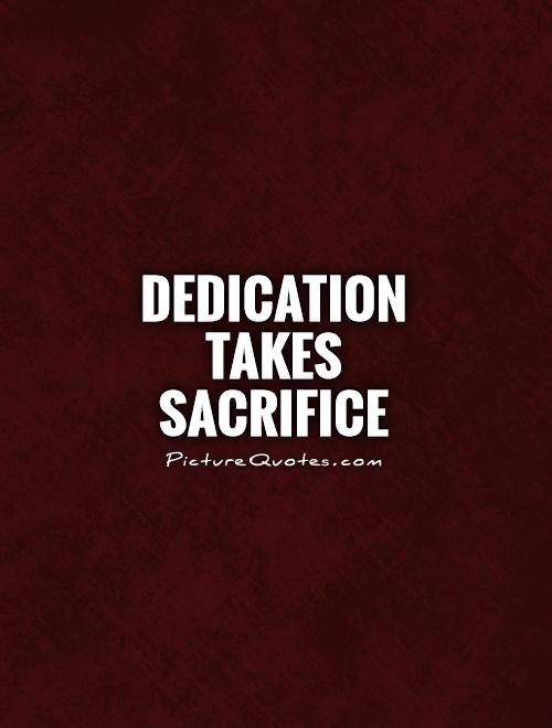 Dedication takes sacrifice