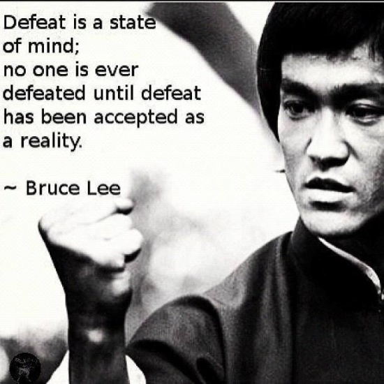 Defeat Is A State Of Mind No One Is Ever Defeated Until Defeat Has Been Accepted As A Reality. Bruce Lee