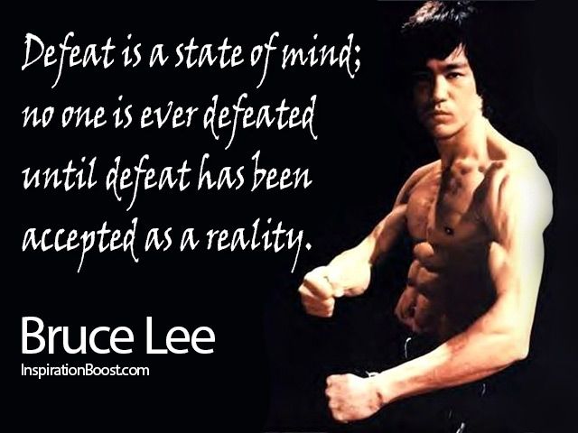 Defeat is a state of mind; no one is ever defeated until defeat has been accepted as a reality. Bruce Lee