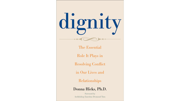 Dignity The Essential Role It Plays in Resolving Conflict in our lives and relationships. Donna Hicks