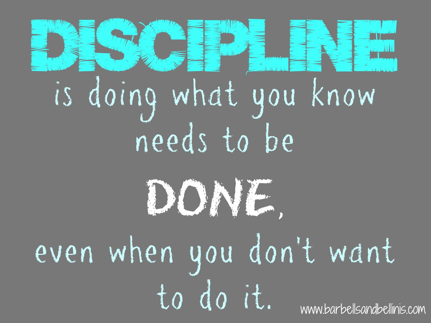 Discipline is doing what you know needs to be done, even if you don't want to do it.