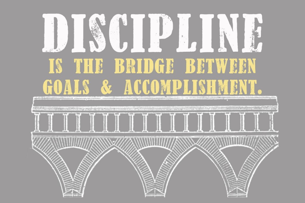 Discipline is the bridge between goals and accomplishment