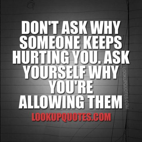 Don't ask why someone keeps hurting you ask yourself why you're allowing them