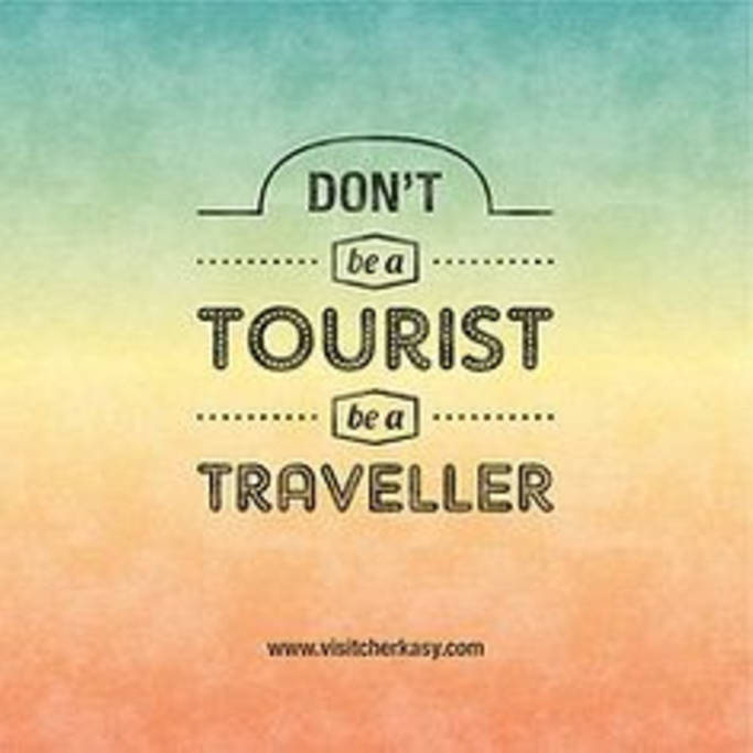 Don't be a tourist be a traveller