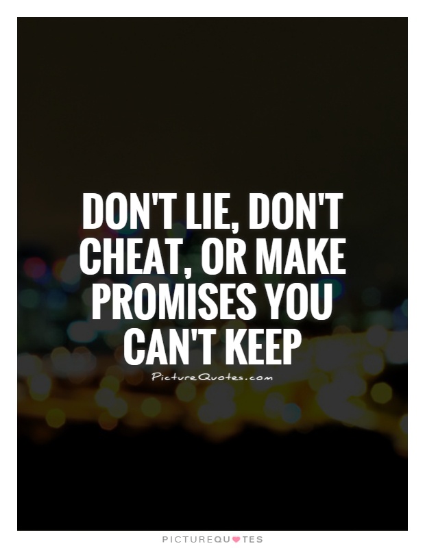 Don't lie, don't cheat, or make promises you can't keep