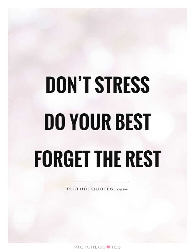 Don't stress Do your best Forget the rest