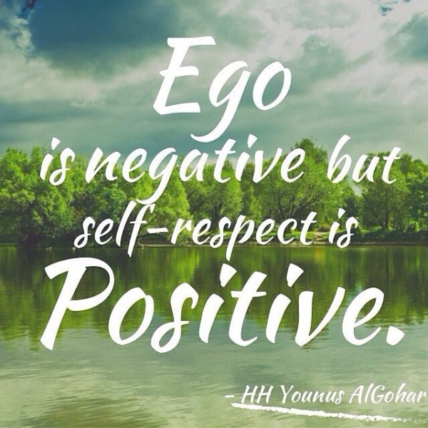 Ego is negative but self-respect is positive. His Holiness Younus AlGohar