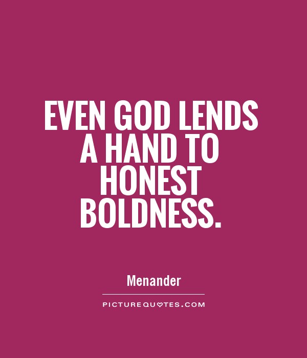 Even God lends a hand to honest boldness. Menander