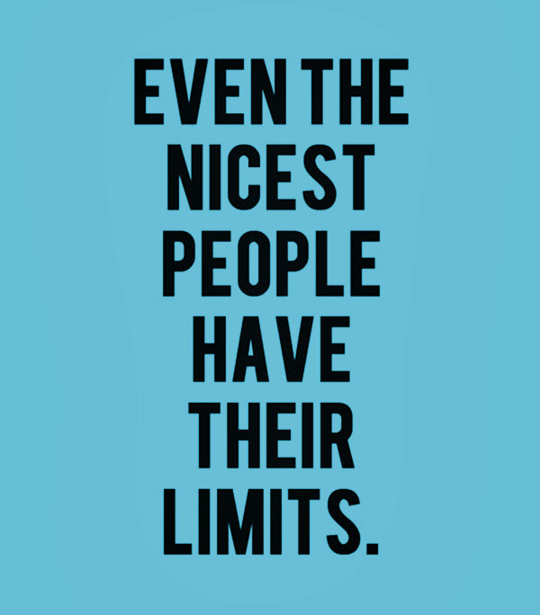 Even the nicest people have their limits.