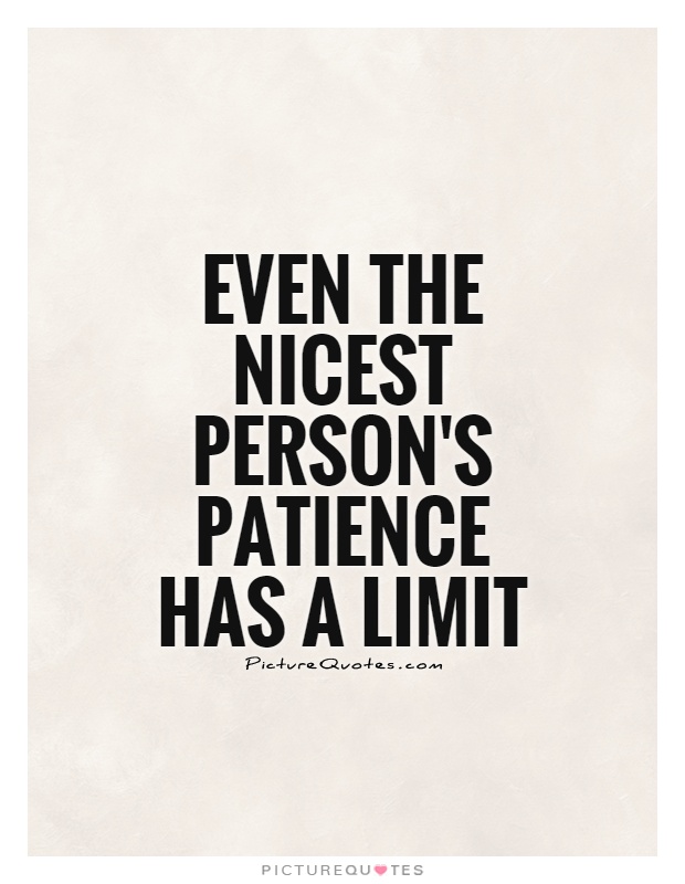 Even the nicest person's patience has a limit
