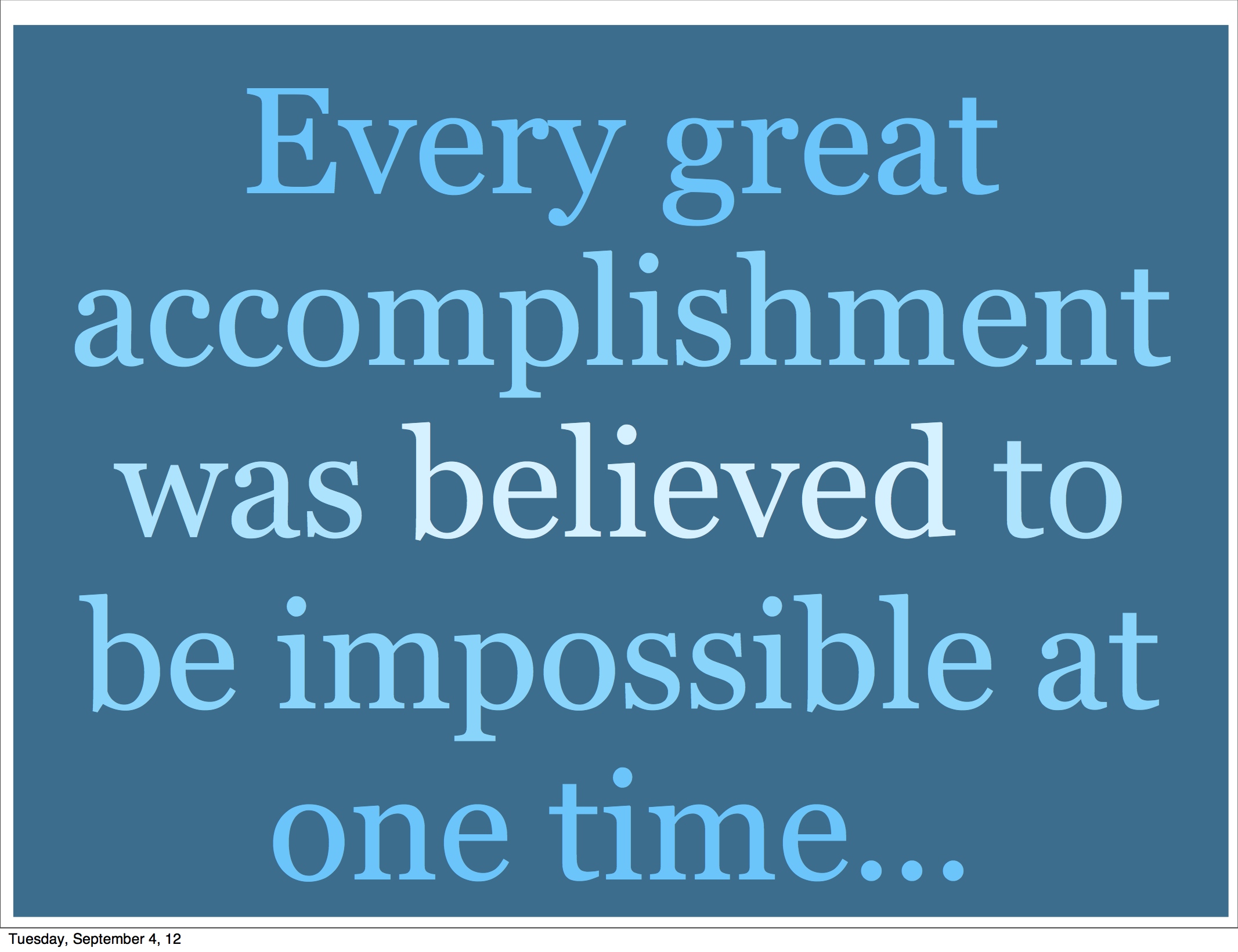 Every Great Accomplishment Was Believed To Be Impossible At One Time
