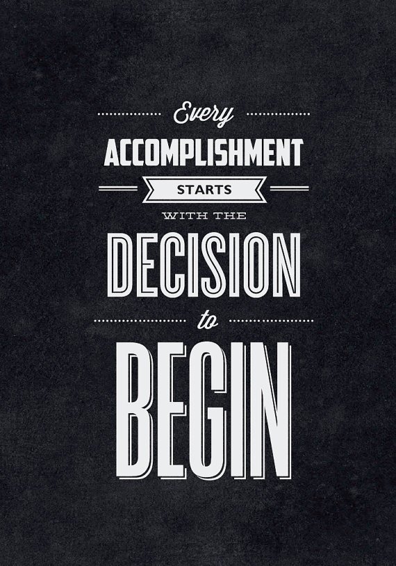 Every accomplishment starts with the decision to begin.