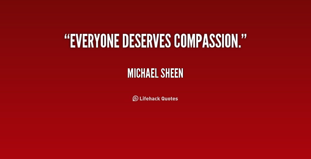 Everyone deserves compassion. Michael Sheen