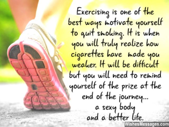 Exercising is one of the best ways to motivate yourself to quit smoking. It is when you will truly realize how cigarettes have made you weaker. It will be difficult but ...