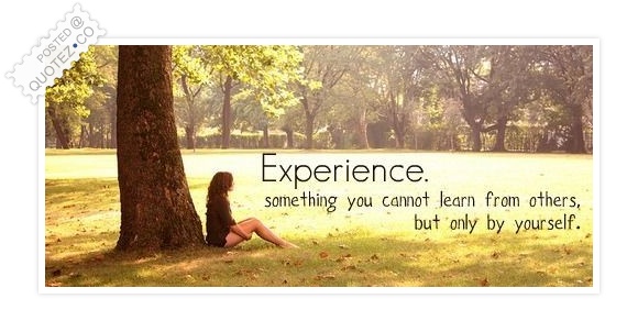 Experience Something You Cannot Learn From Others But Only By Yourself