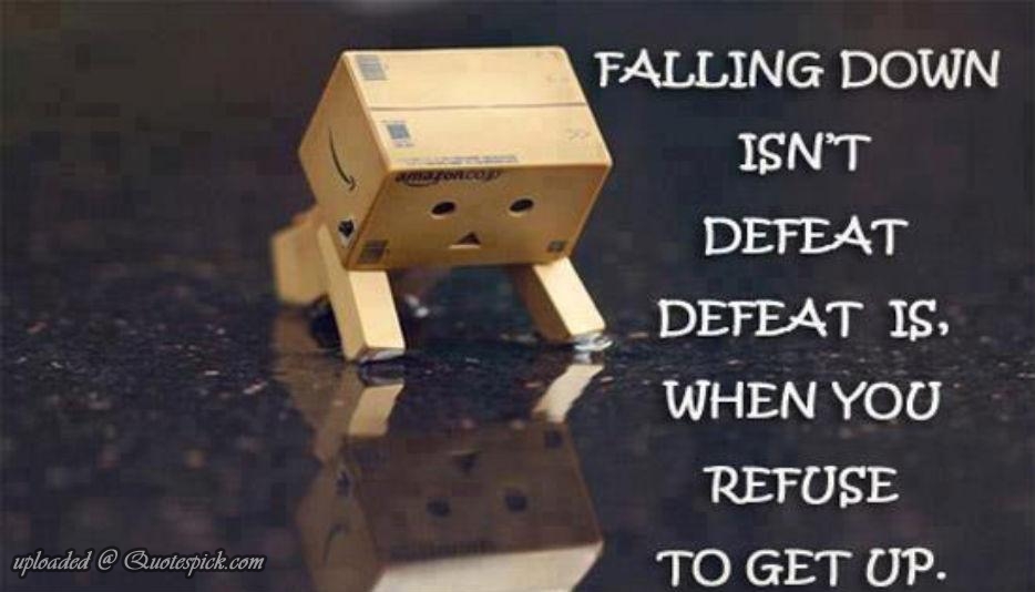 Falling Down Isnt Defeat Is When You Refuse To Get Up